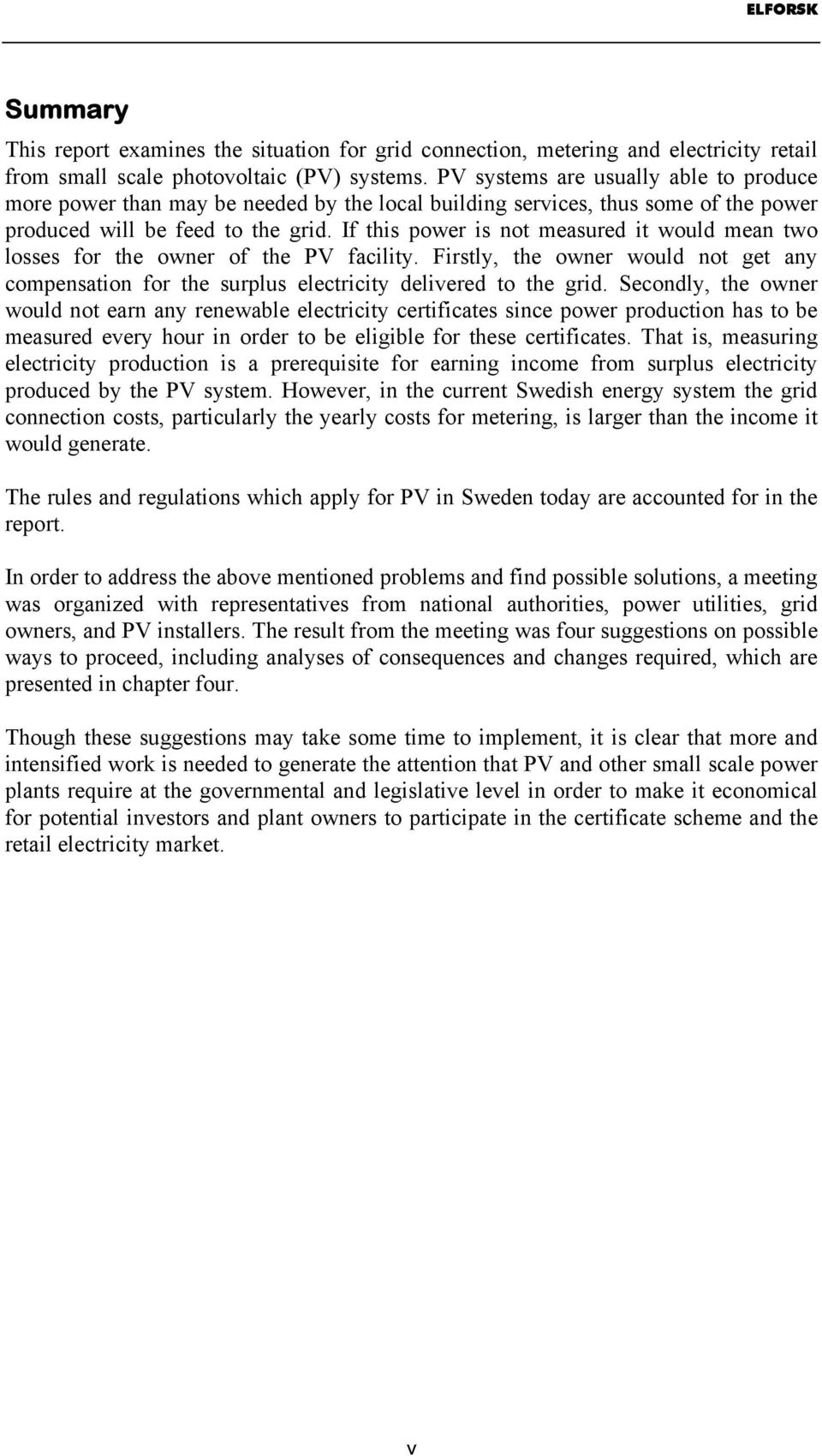 If this power is not measured it would mean two losses for the owner of the PV facility. Firstly, the owner would not get any compensation for the surplus electricity delivered to the grid.