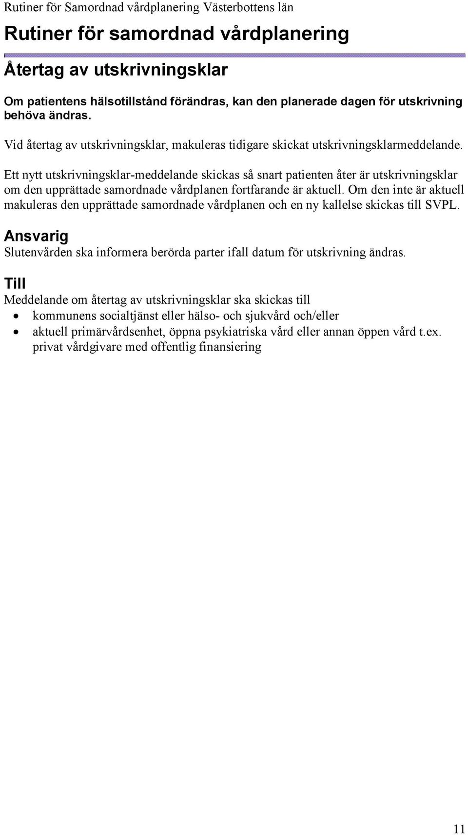 Ett nytt utskrivningsklar-meddelande skickas så snart patienten åter är utskrivningsklar om den upprättade samordnade vårdplanen fortfarande är aktuell.