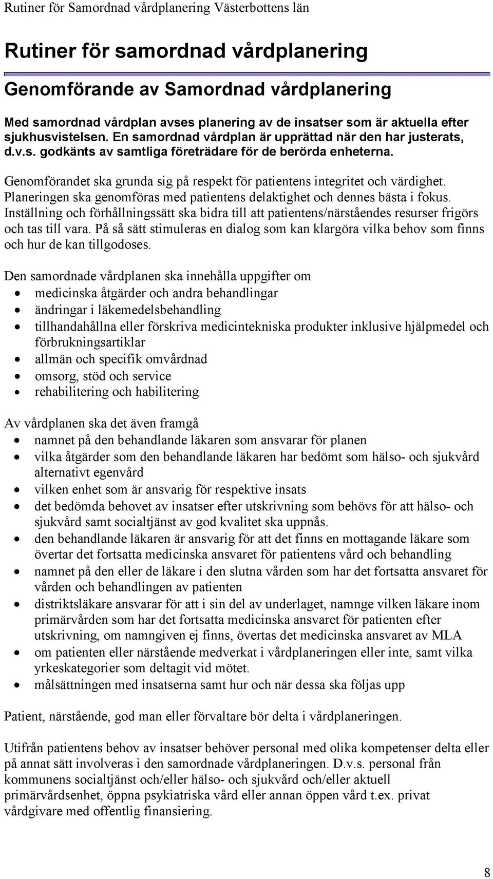 Genomförandet ska grunda sig på respekt för patientens integritet och värdighet. Planeringen ska genomföras med patientens delaktighet och dennes bästa i fokus.