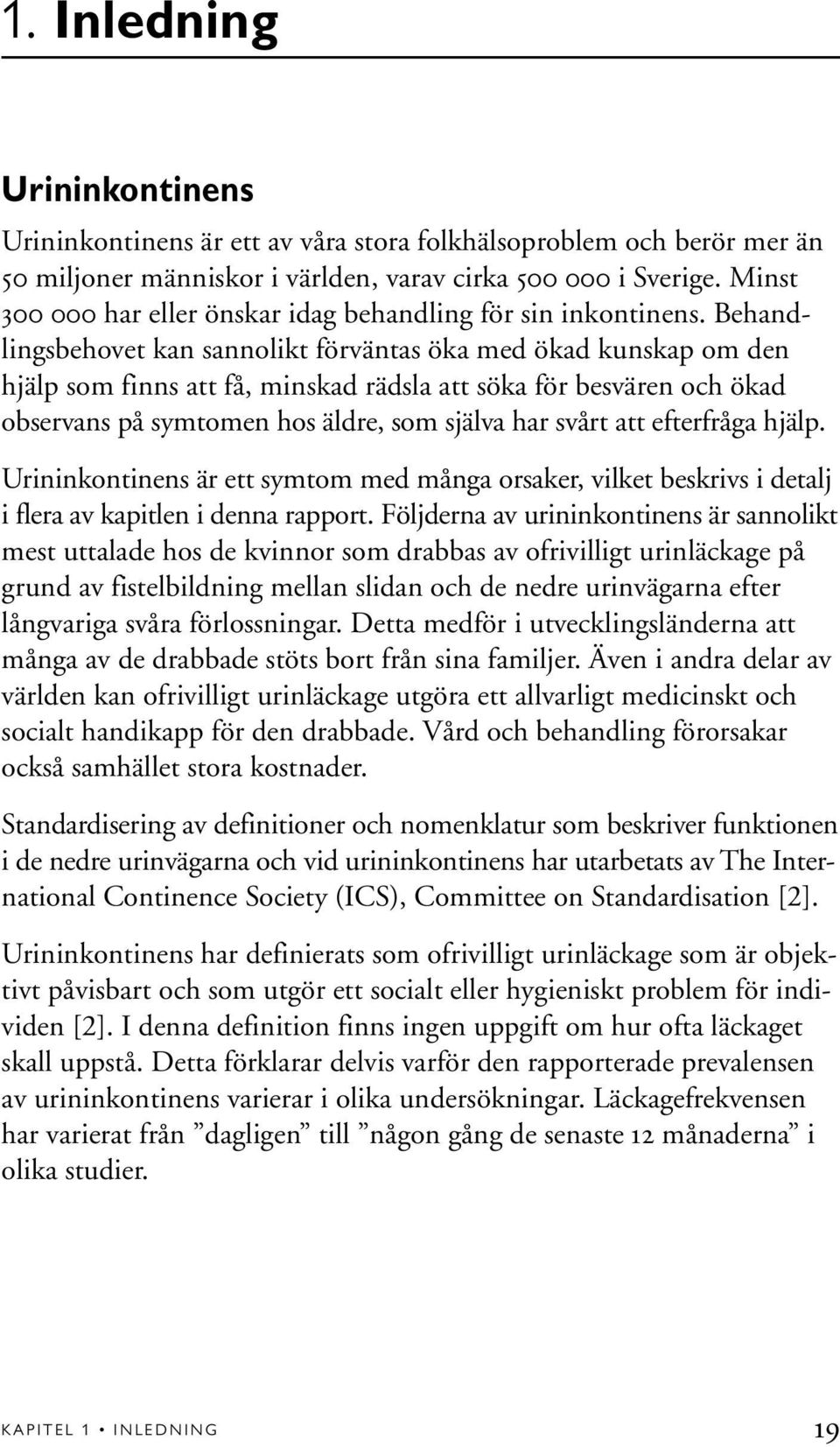 Behandlingsbehovet kan sannolikt förväntas öka med ökad kunskap om den hjälp som finns att få, minskad rädsla att söka för besvären och ökad observans på symtomen hos äldre, som själva har svårt att