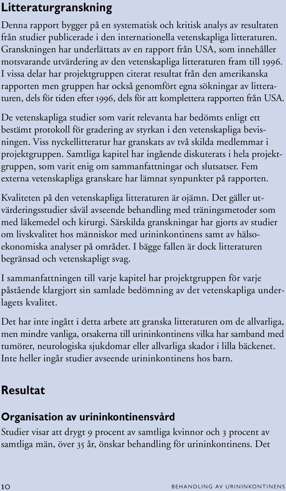 I vissa delar har projektgruppen citerat resultat från den amerikanska rapporten men gruppen har också genomfört egna sökningar av litteraturen, dels för tiden efter 1996, dels för att komplettera