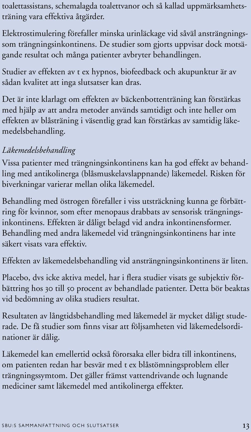 Studier av effekten av t ex hypnos, biofeedback och akupunktur är av sådan kvalitet att inga slutsatser kan dras.