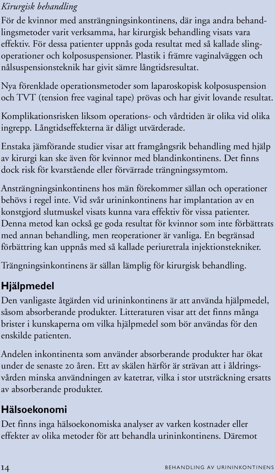 Nya förenklade operationsmetoder som laparoskopisk kolposuspension och TVT (tension free vaginal tape) prövas och har givit lovande resultat.