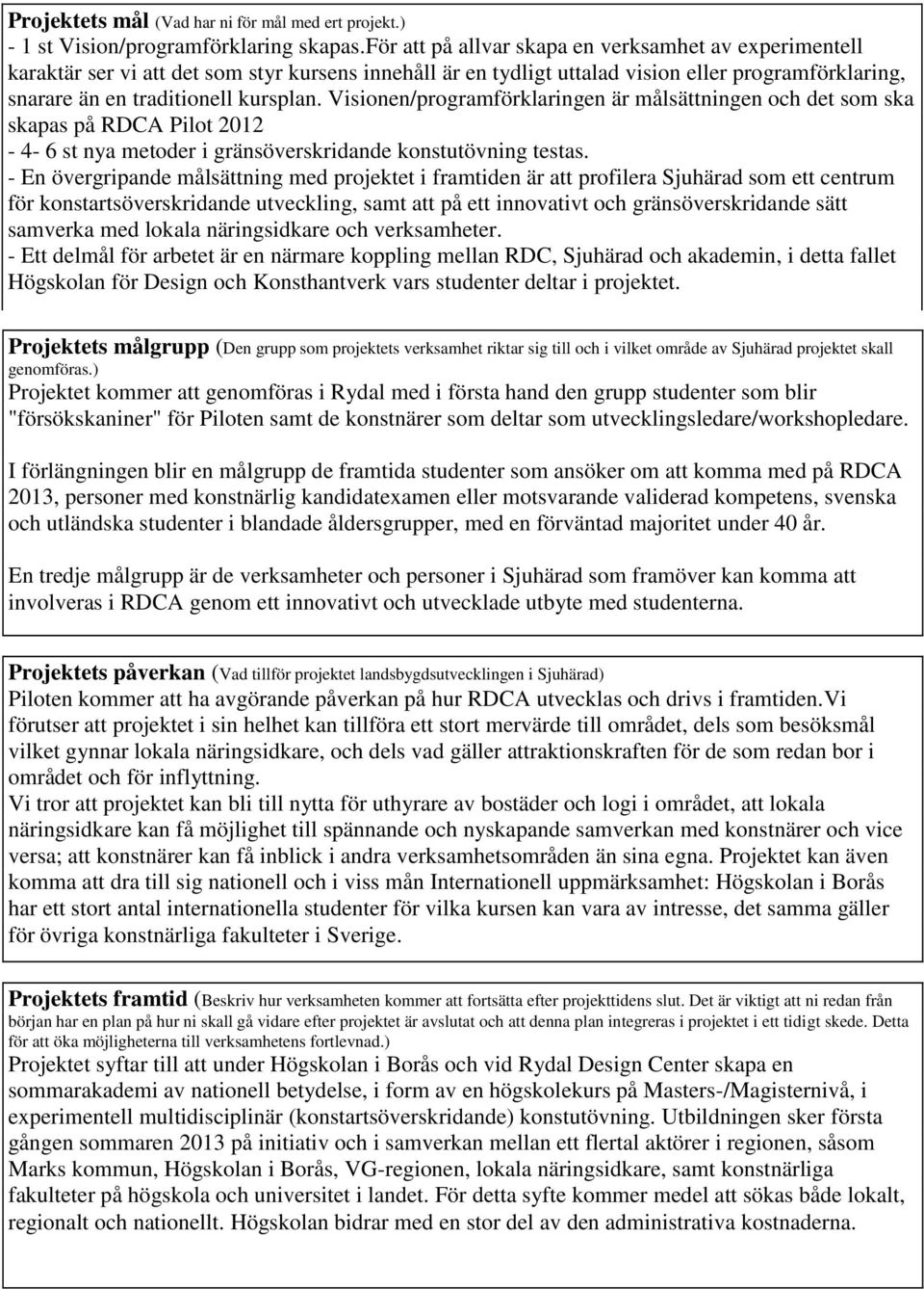 Visionen/programförklaringen är målsättningen och det som ska skapas på RDCA Pilot 2012-4- 6 st nya metoder i gränsöverskridande konstutövning testas.