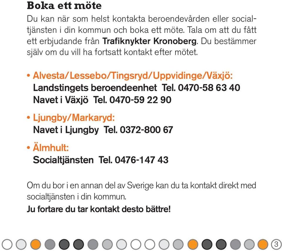 Alvesta/Lessebo/Tingsryd/Uppvidinge/Växjö: Landstingets beroendeenhet Tel. 0470-58 63 40 Navet i Växjö Tel.