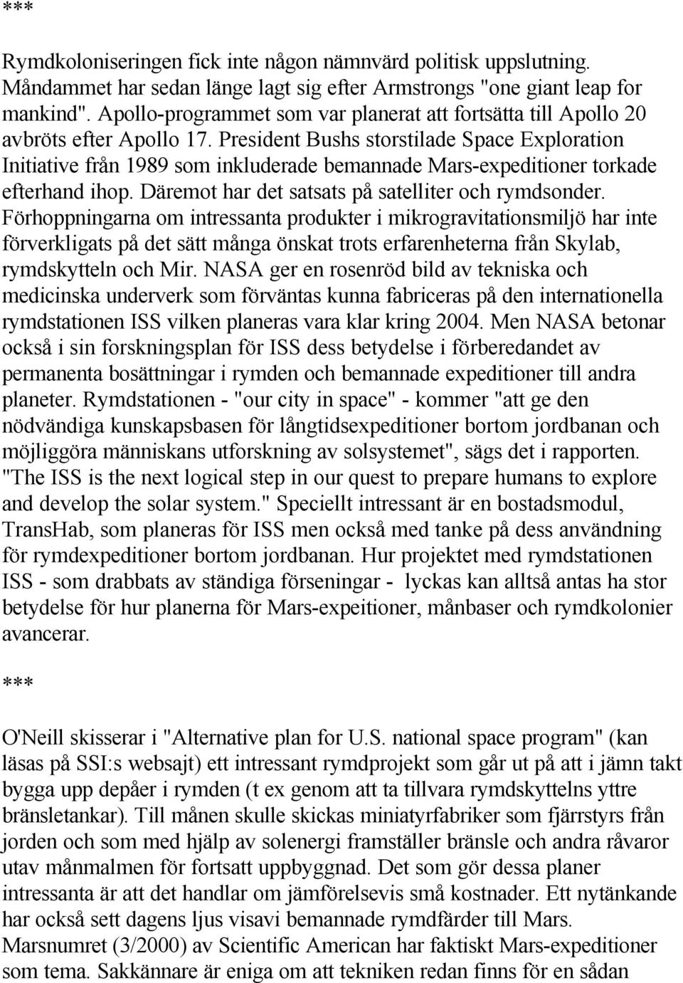President Bushs storstilade Space Exploration Initiative från 1989 som inkluderade bemannade Mars-expeditioner torkade efterhand ihop. Däremot har det satsats på satelliter och rymdsonder.