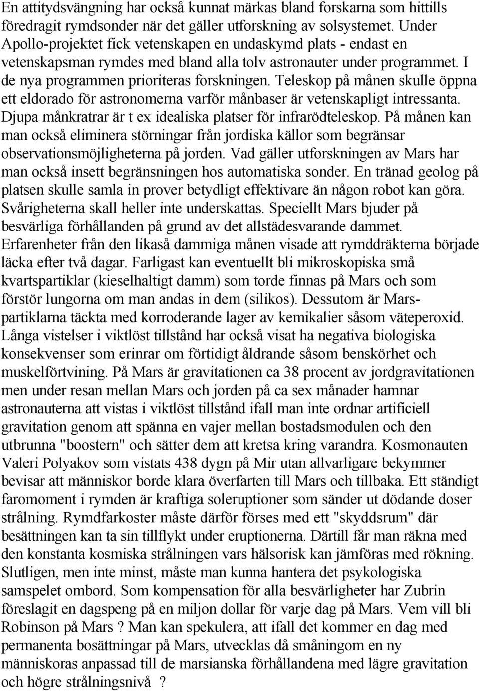 Teleskop på månen skulle öppna ett eldorado för astronomerna varför månbaser är vetenskapligt intressanta. Djupa månkratrar är t ex idealiska platser för infrarödteleskop.