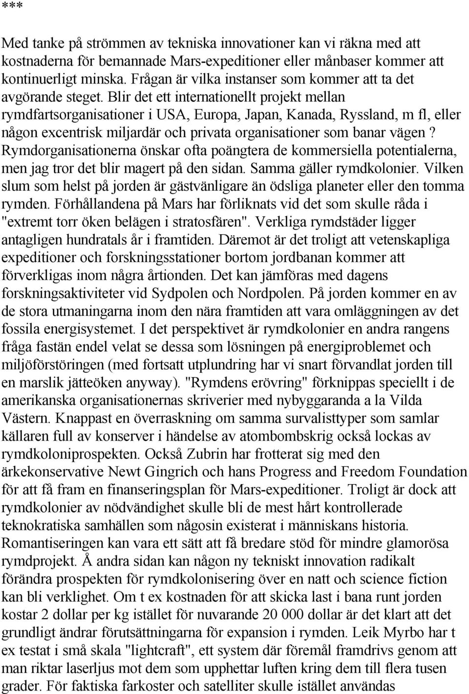 Blir det ett internationellt projekt mellan rymdfartsorganisationer i USA, Europa, Japan, Kanada, Ryssland, m fl, eller någon excentrisk miljardär och privata organisationer som banar vägen?