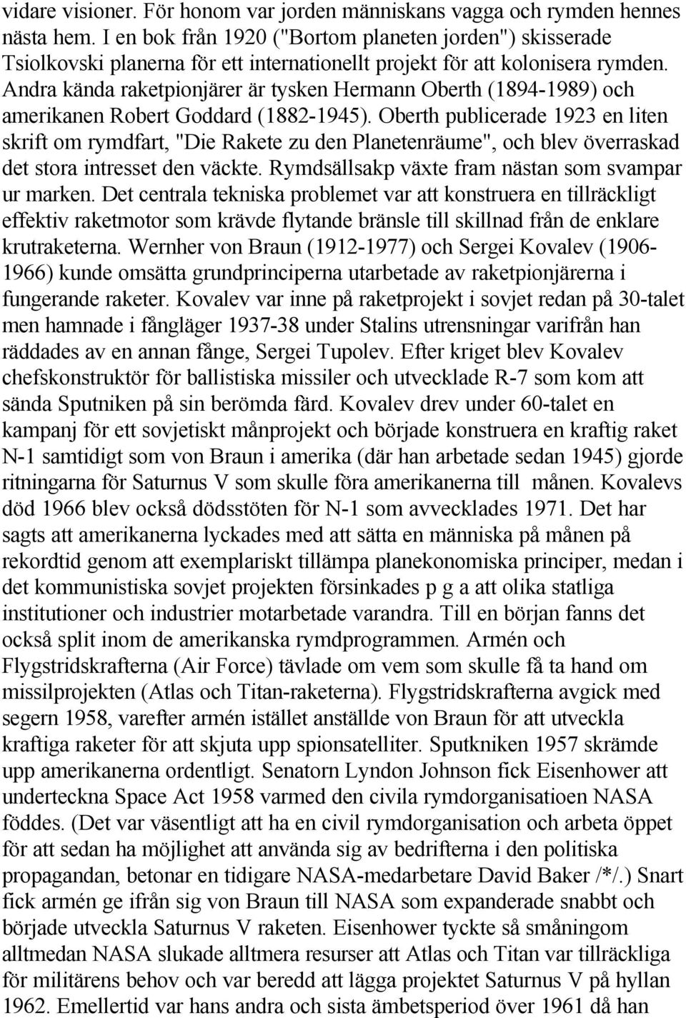 Andra kända raketpionjärer är tysken Hermann Oberth (1894-1989) och amerikanen Robert Goddard (1882-1945).