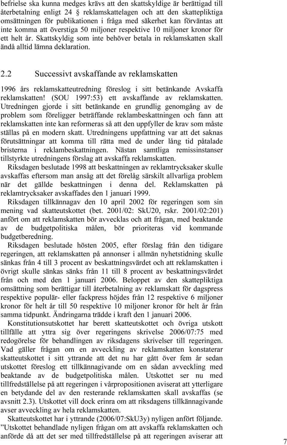 2 Successivt avskaffande av reklamskatten 1996 års reklamskatteutredning föreslog i sitt betänkande Avskaffa reklamskatten! (SOU 1997:53) ett avskaffande av reklamskatten.