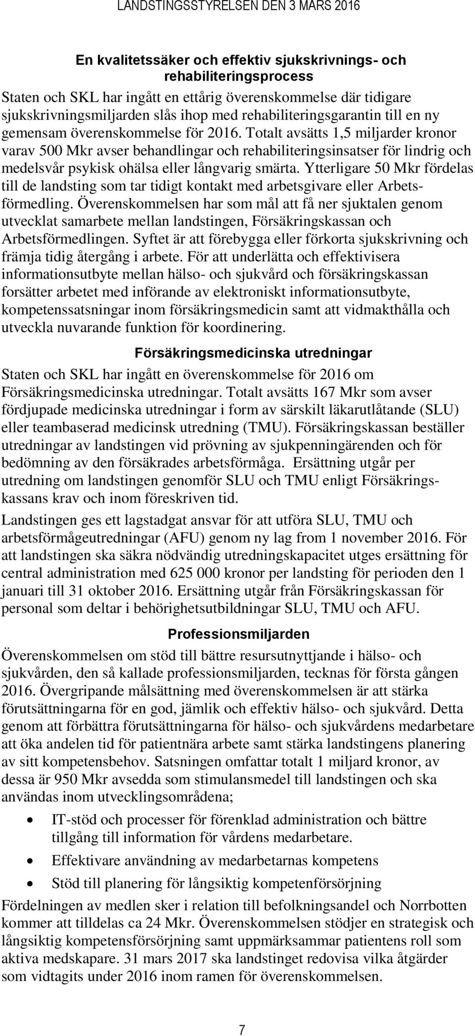 Totalt avsätts 1,5 miljarder kronor varav 500 Mkr avser behandlingar och rehabiliteringsinsatser för lindrig och medelsvår psykisk ohälsa eller långvarig smärta.