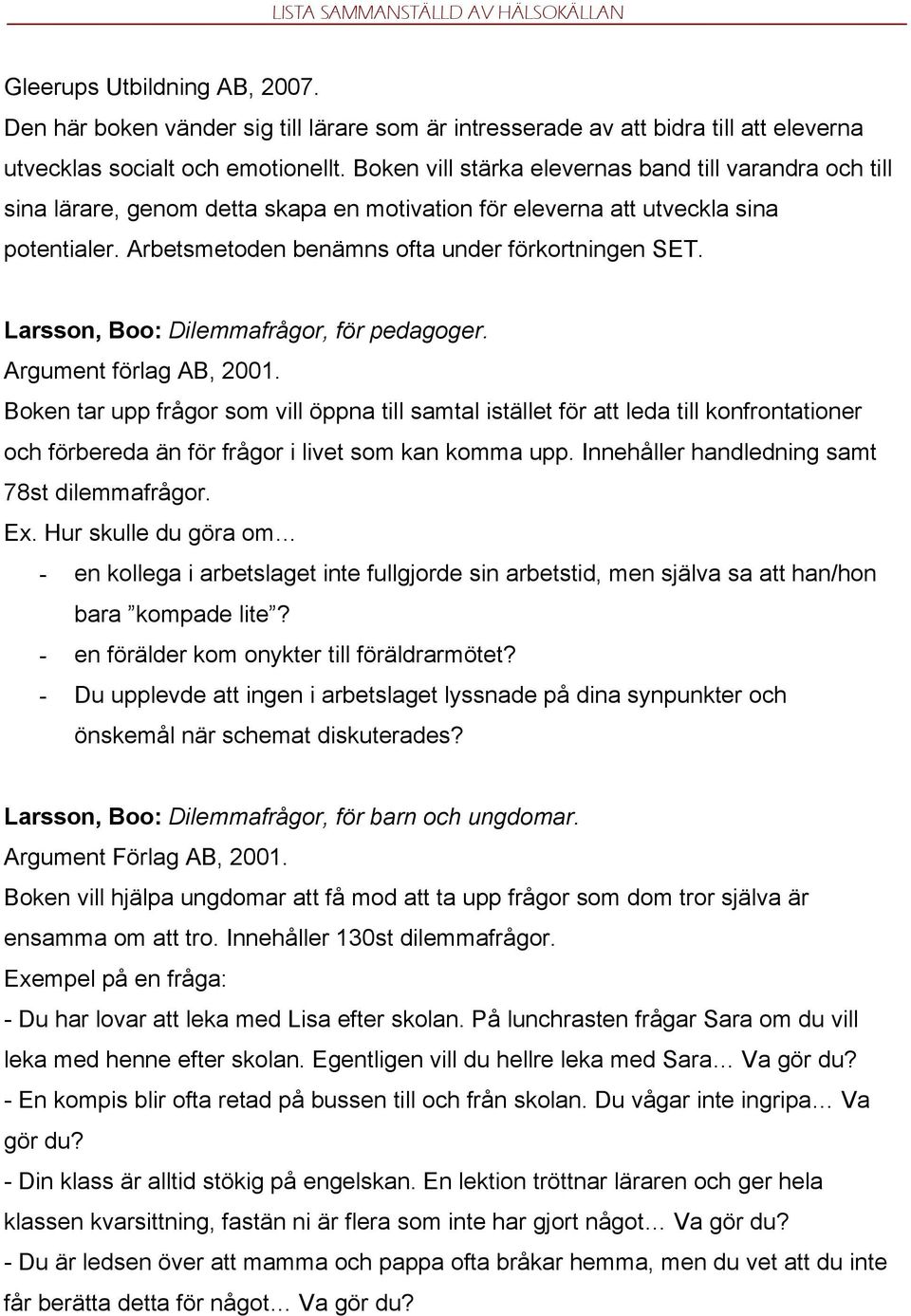 Larsson, Boo: Dilemmafrågor, för pedagoger. Argument förlag AB, 2001.