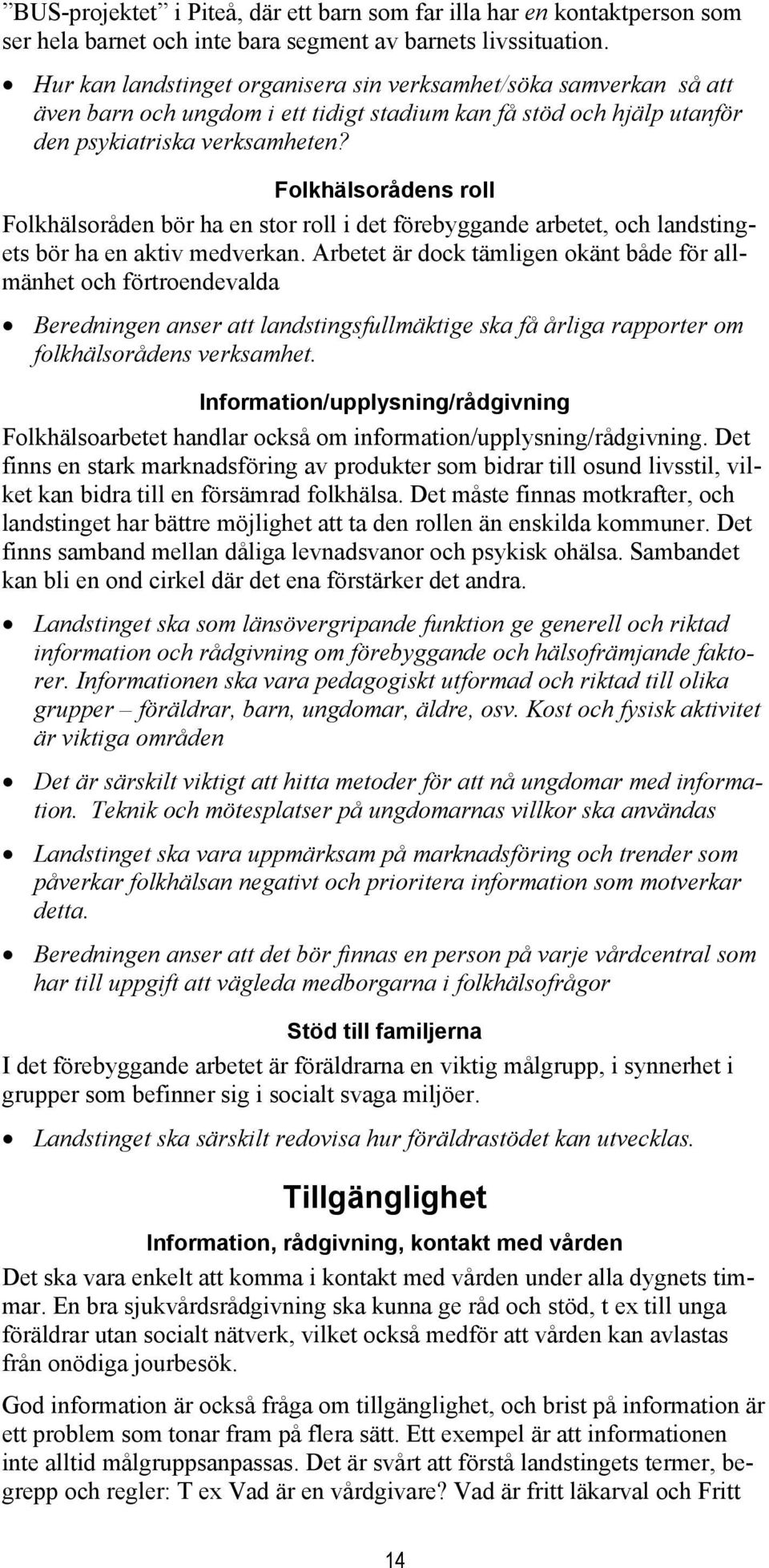 Folkhälsorådens roll Folkhälsoråden bör ha en stor roll i det förebyggande arbetet, och landstingets bör ha en aktiv medverkan.