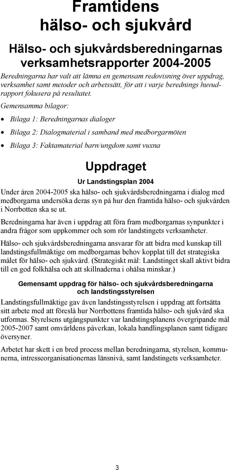 Gemensamma bilagor: Bilaga 1: Beredningarnas dialoger Bilaga 2: Dialogmaterial i samband med medborgarmöten Bilaga 3: Faktamaterial barn/ungdom samt vuxna Uppdraget Ur Landstingsplan 2004 Under åren