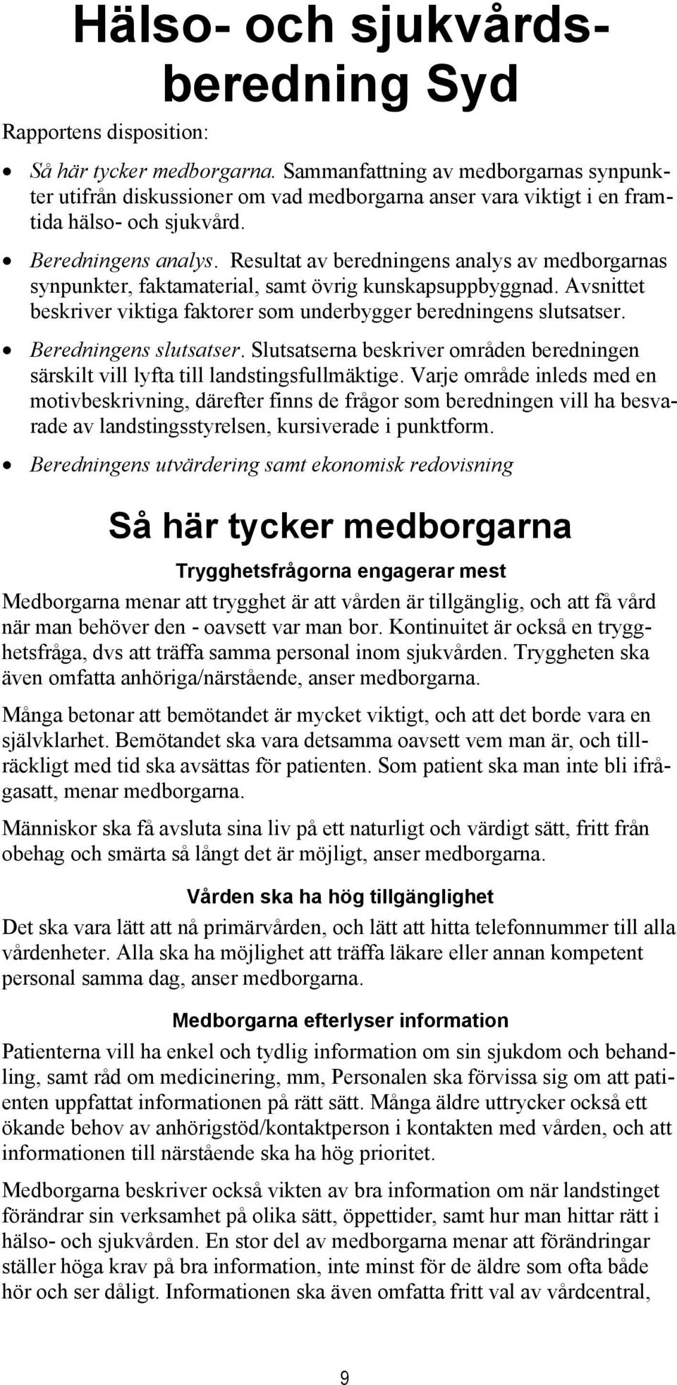 Resultat av beredningens analys av medborgarnas synpunkter, faktamaterial, samt övrig kunskapsuppbyggnad. Avsnittet beskriver viktiga faktorer som underbygger beredningens slutsatser.