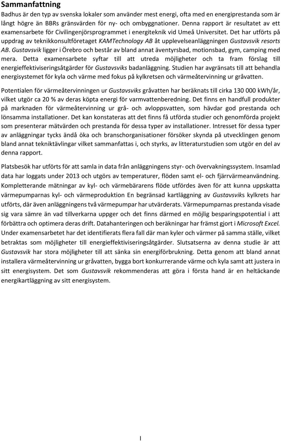 Det har utförts på uppdrag av teknikkonsultföretaget KAMTechnology AB åt upplevelseanläggningen Gustavsvik resorts AB.