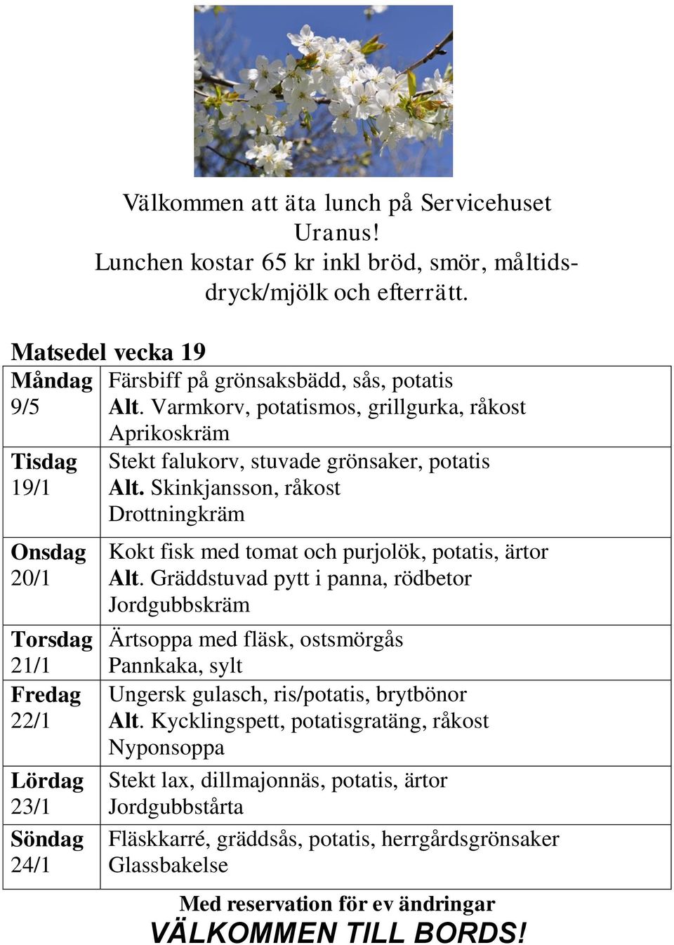 Skinkjansson, råkost Drottningkräm Kokt fisk med tomat och purjolök, potatis, ärtor Alt.