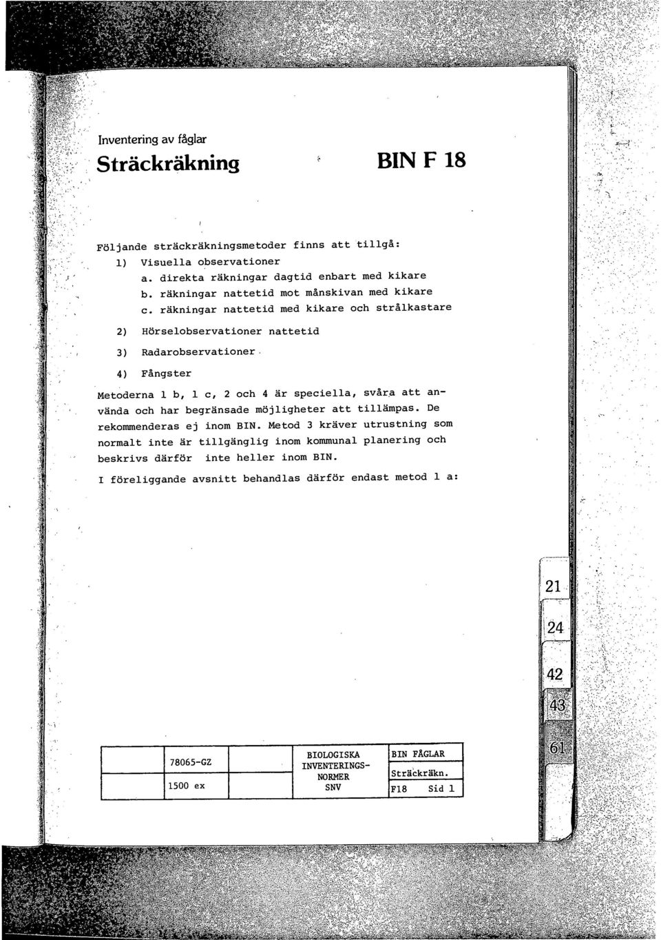 räkningar nattetid med kikare och strålkastare 2) Hörselobservationer nattetid 3) Radarobservationer 4) Fångster Metoderna Ib, 1 c, 2 och 4 är speciella, svåra att använda