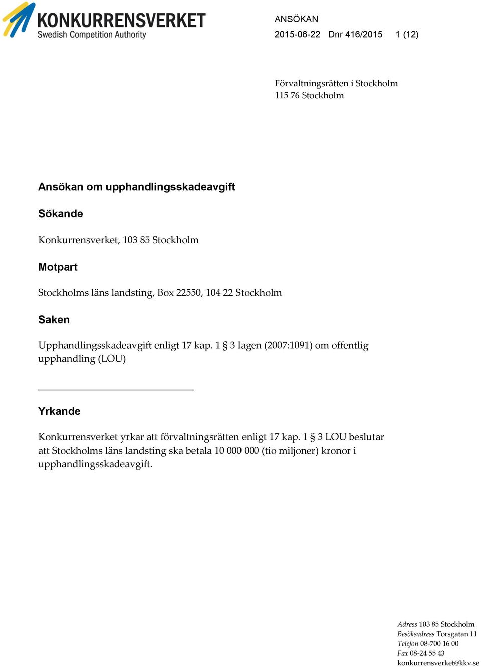 1 3 lagen (2007:1091) om offentlig upphandling (LOU) Yrkande Konkurrensverket yrkar att förvaltningsrätten enligt 17 kap.