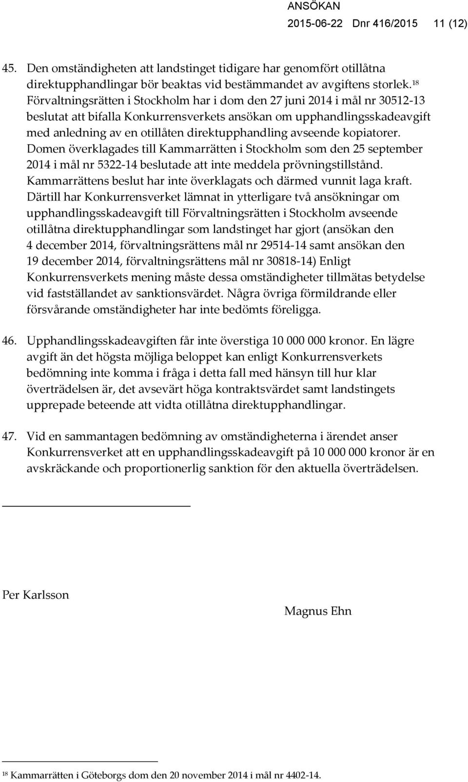 direktupphandling avseende kopiatorer. Domen överklagades till Kammarrätten i Stockholm som den 25 september 2014 i mål nr 5322-14 beslutade att inte meddela prövningstillstånd.