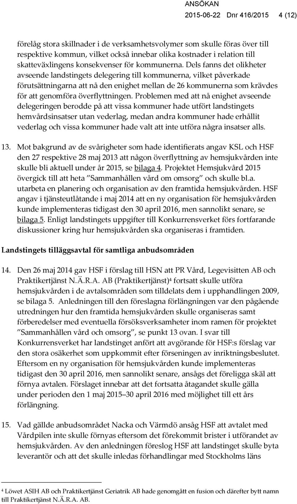 Dels fanns det olikheter avseende landstingets delegering till kommunerna, vilket påverkade förutsättningarna att nå den enighet mellan de 26 kommunerna som krävdes för att genomföra överflyttningen.