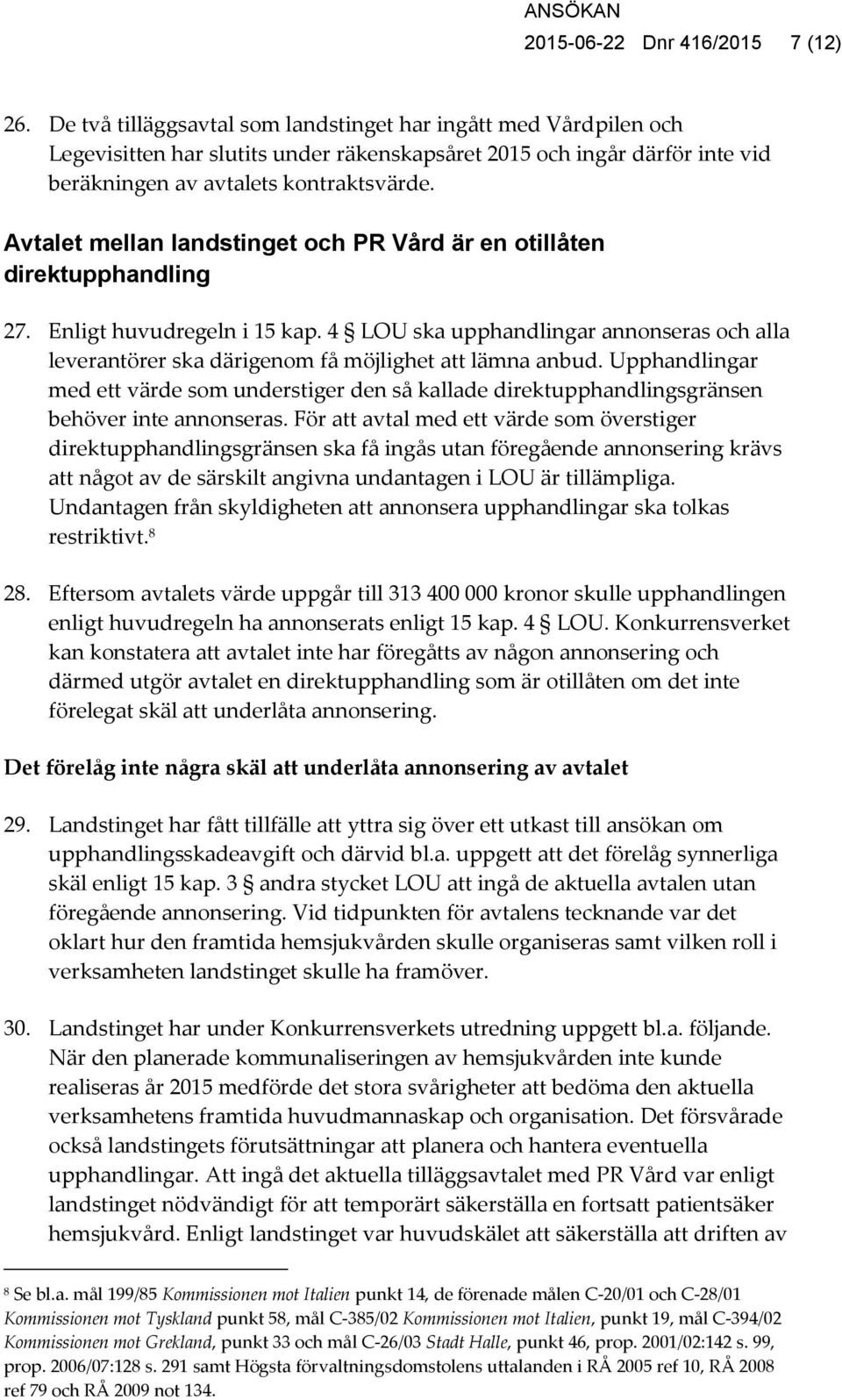 Avtalet mellan landstinget och PR Vård är en otillåten direktupphandling 27. Enligt huvudregeln i 15 kap.