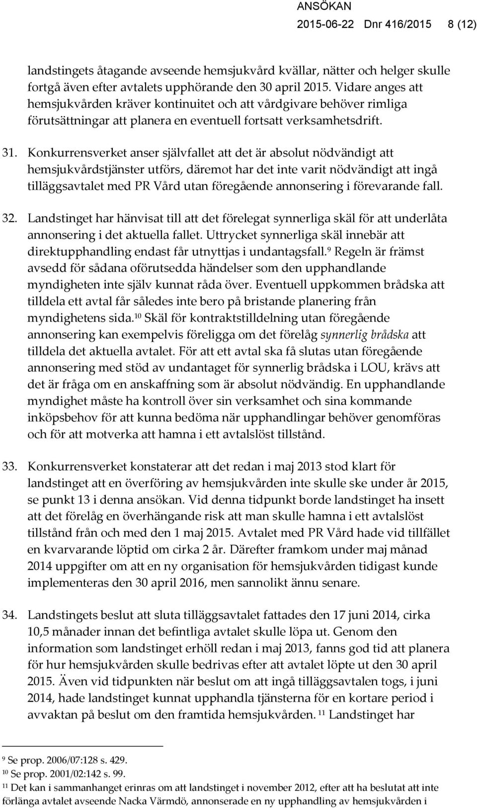 Konkurrensverket anser självfallet att det är absolut nödvändigt att hemsjukvårdstjänster utförs, däremot har det inte varit nödvändigt att ingå tilläggsavtalet med PR Vård utan föregående