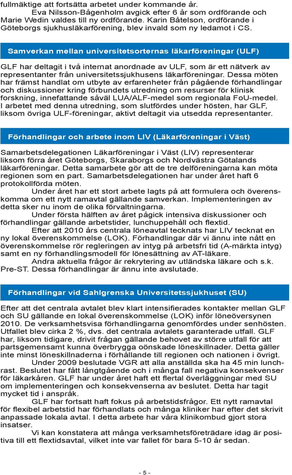 Samverkan mellan universitetsorternas läkarföreningar (ULF) GLF har deltagit i två internat anordnade av ULF, som är ett nätverk av representanter från universitetssjukhusens läkarföreningar.