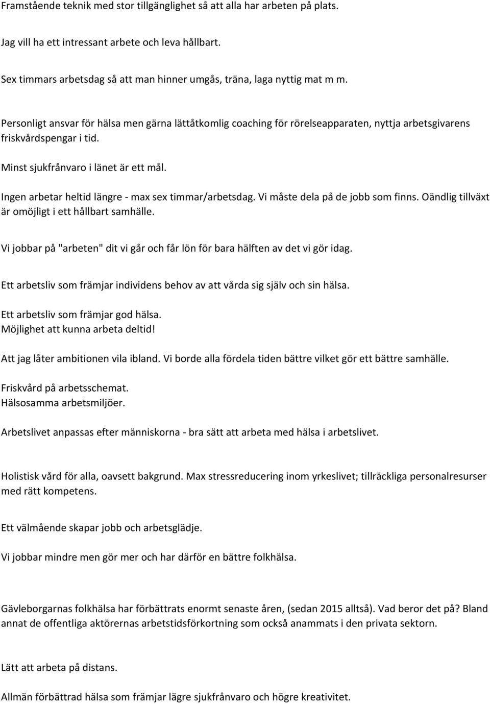 Personligt ansvar för hälsa men gärna lättåtkomlig coaching för rörelseapparaten, nyttja arbetsgivarens friskvårdspengar i tid. Minst sjukfrånvaro i länet är ett mål.