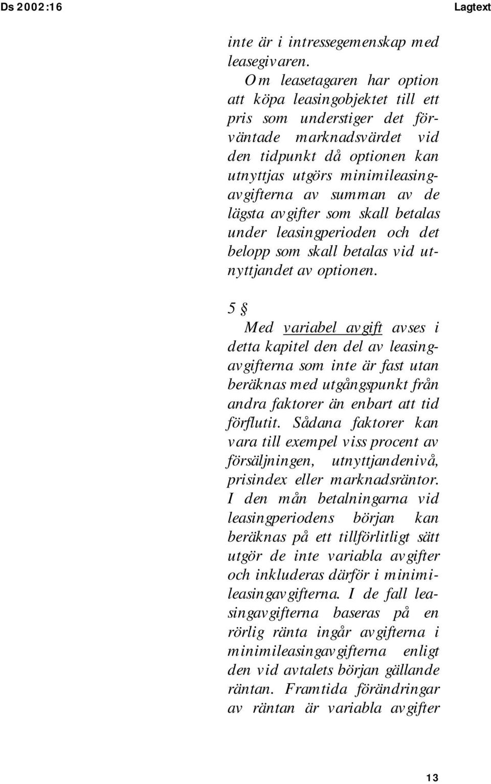 de lägsta avgifter som skall betalas under leasingperioden och det belopp som skall betalas vid utnyttjandet av optionen.