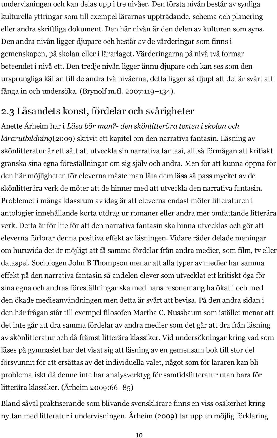Värderingarna på nivå två formar beteendet i nivå ett.