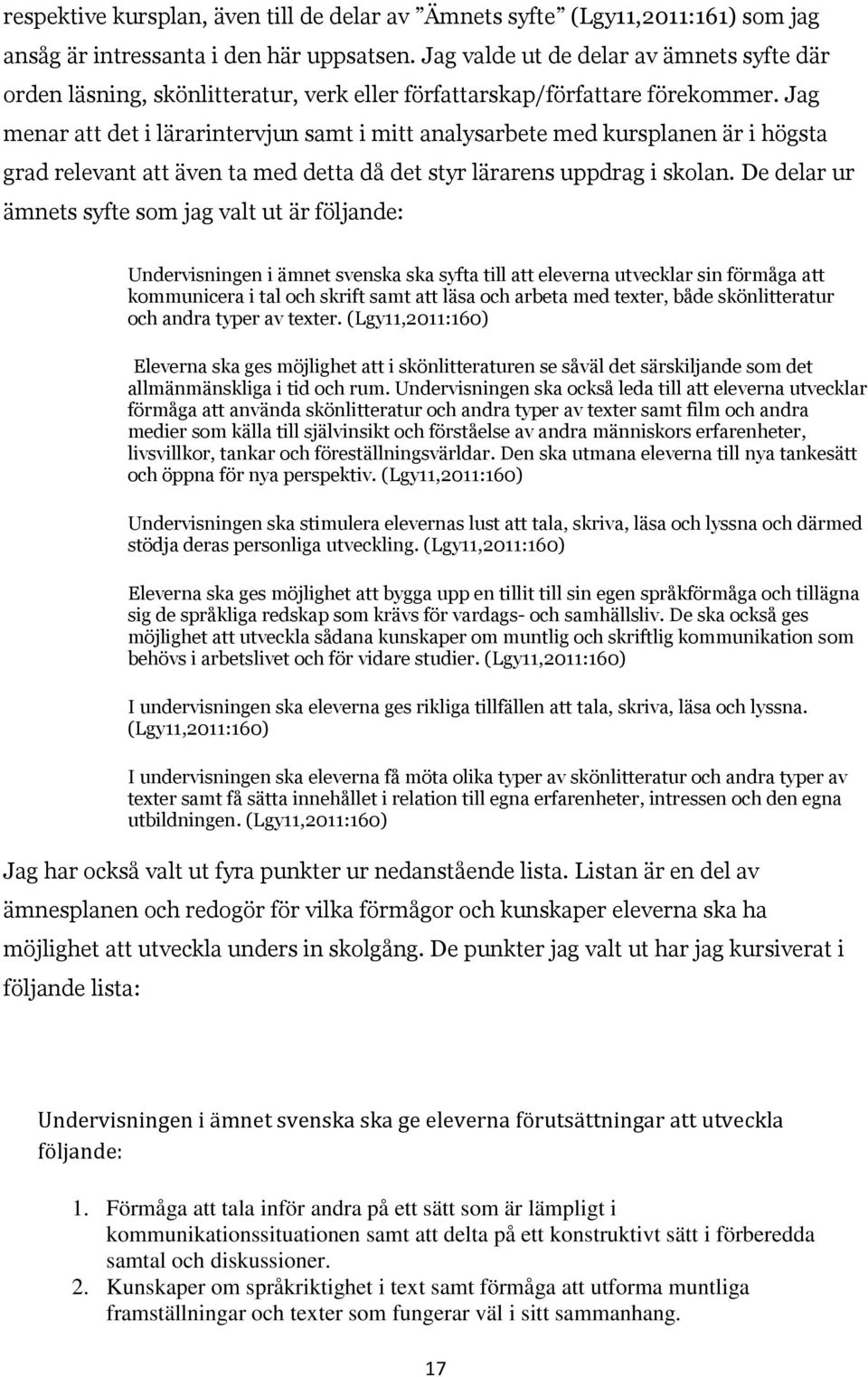 Jag menar att det i lärarintervjun samt i mitt analysarbete med kursplanen är i högsta grad relevant att även ta med detta då det styr lärarens uppdrag i skolan.