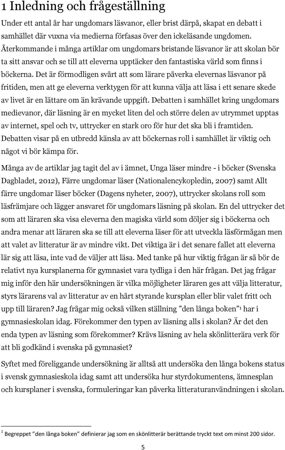 Det är förmodligen svårt att som lärare påverka elevernas läsvanor på fritiden, men att ge eleverna verktygen för att kunna välja att läsa i ett senare skede av livet är en lättare om än krävande