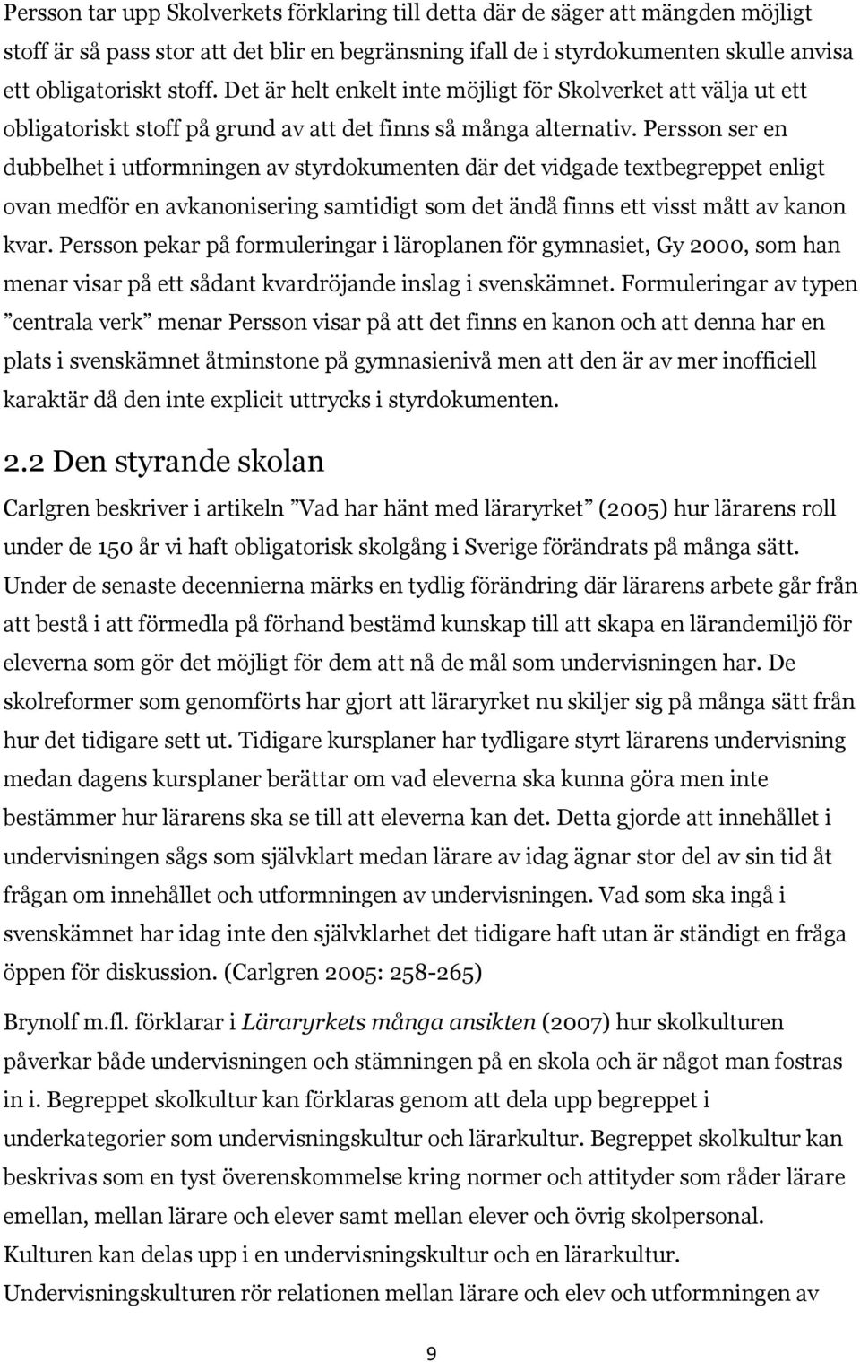 Persson ser en dubbelhet i utformningen av styrdokumenten där det vidgade textbegreppet enligt ovan medför en avkanonisering samtidigt som det ändå finns ett visst mått av kanon kvar.