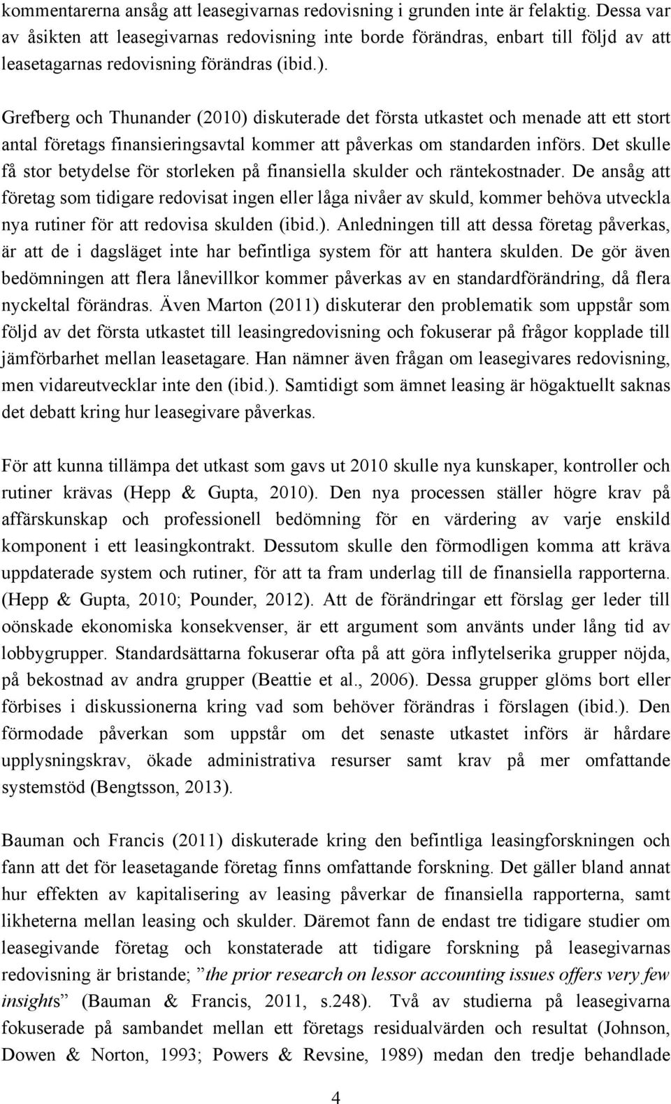 Grefberg och Thunander (2010) diskuterade det första utkastet och menade att ett stort antal företags finansieringsavtal kommer att påverkas om standarden införs.