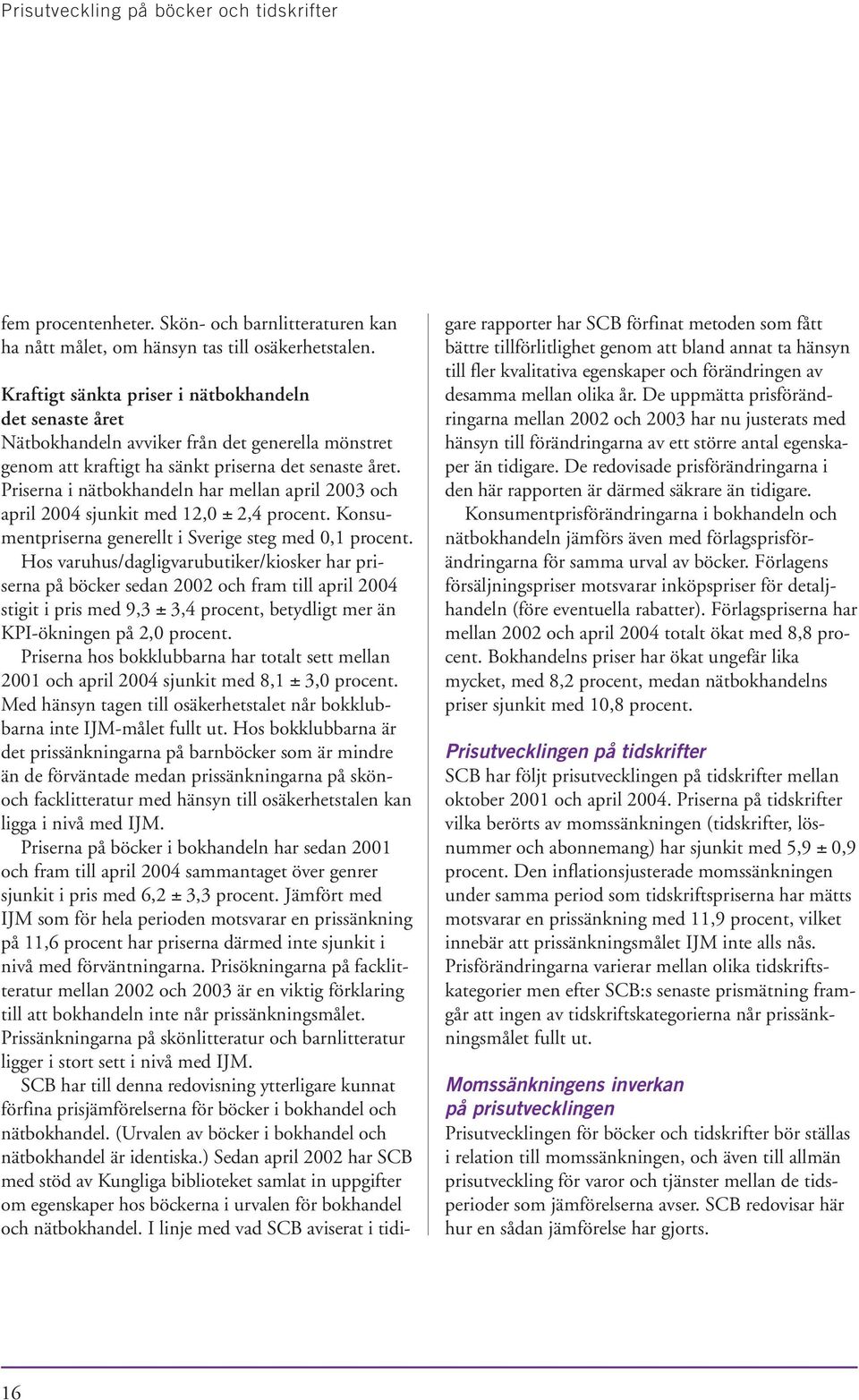 Priserna i nätbokhandeln har mellan april 2003 och april 2004 sjunkit med 12,0 ± 2,4 procent. Konsumentpriserna generellt i Sverige steg med 0,1 procent.