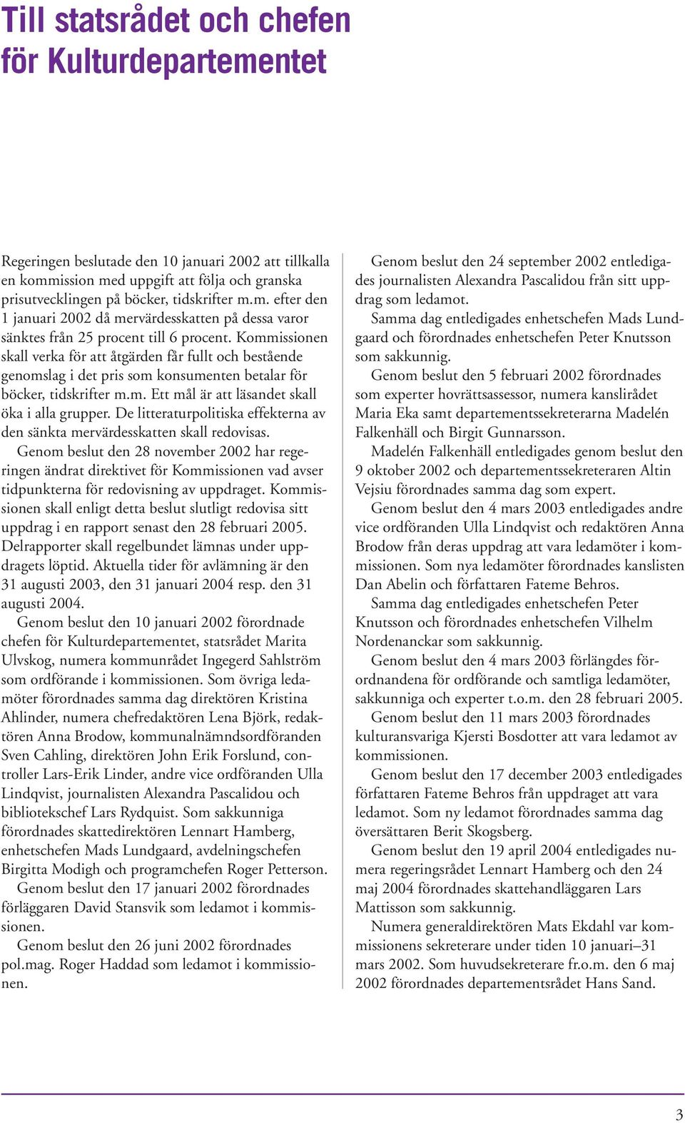 De litteraturpolitiska effekterna av den sänkta mervärdesskatten skall redovisas.
