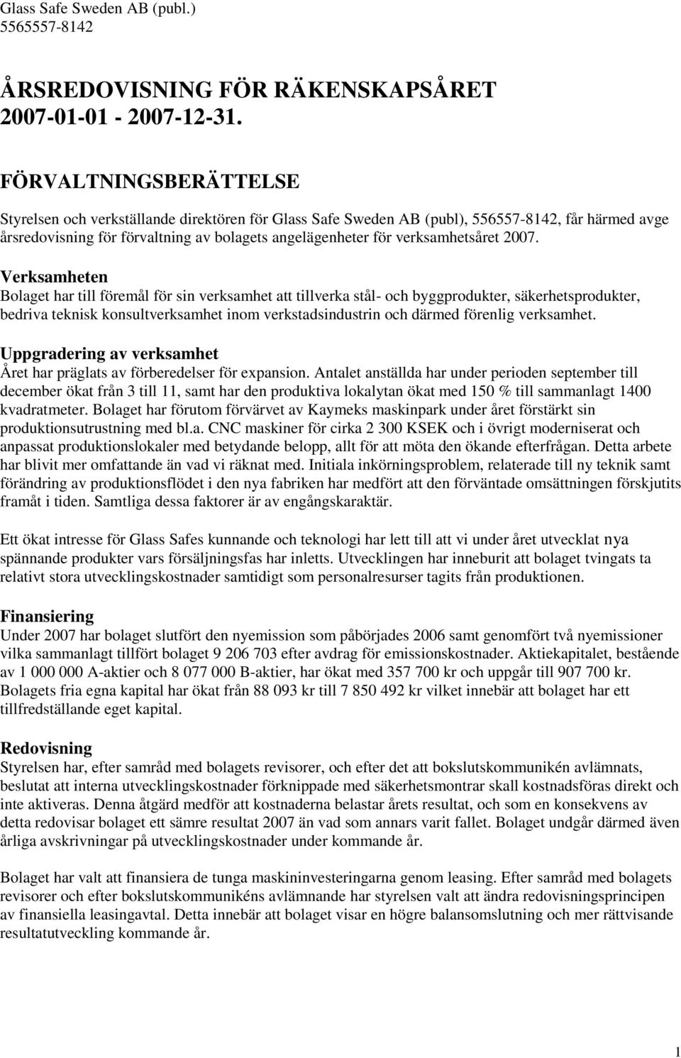Verksamheten Bolaget har till föremål för sin verksamhet att tillverka stål- och byggprodukter, säkerhetsprodukter, bedriva teknisk konsultverksamhet inom verkstadsindustrin och därmed förenlig