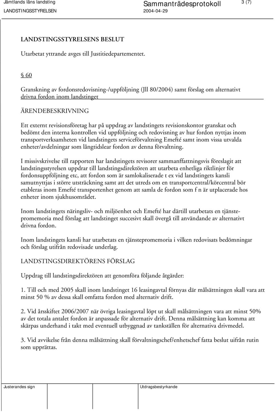 granskat och bedömt den interna kontrollen vid uppföljning och redovisning av hur fordon nyttjas inom transportverksamheten vid landstingets serviceförvaltning Emefté samt inom vissa utvalda