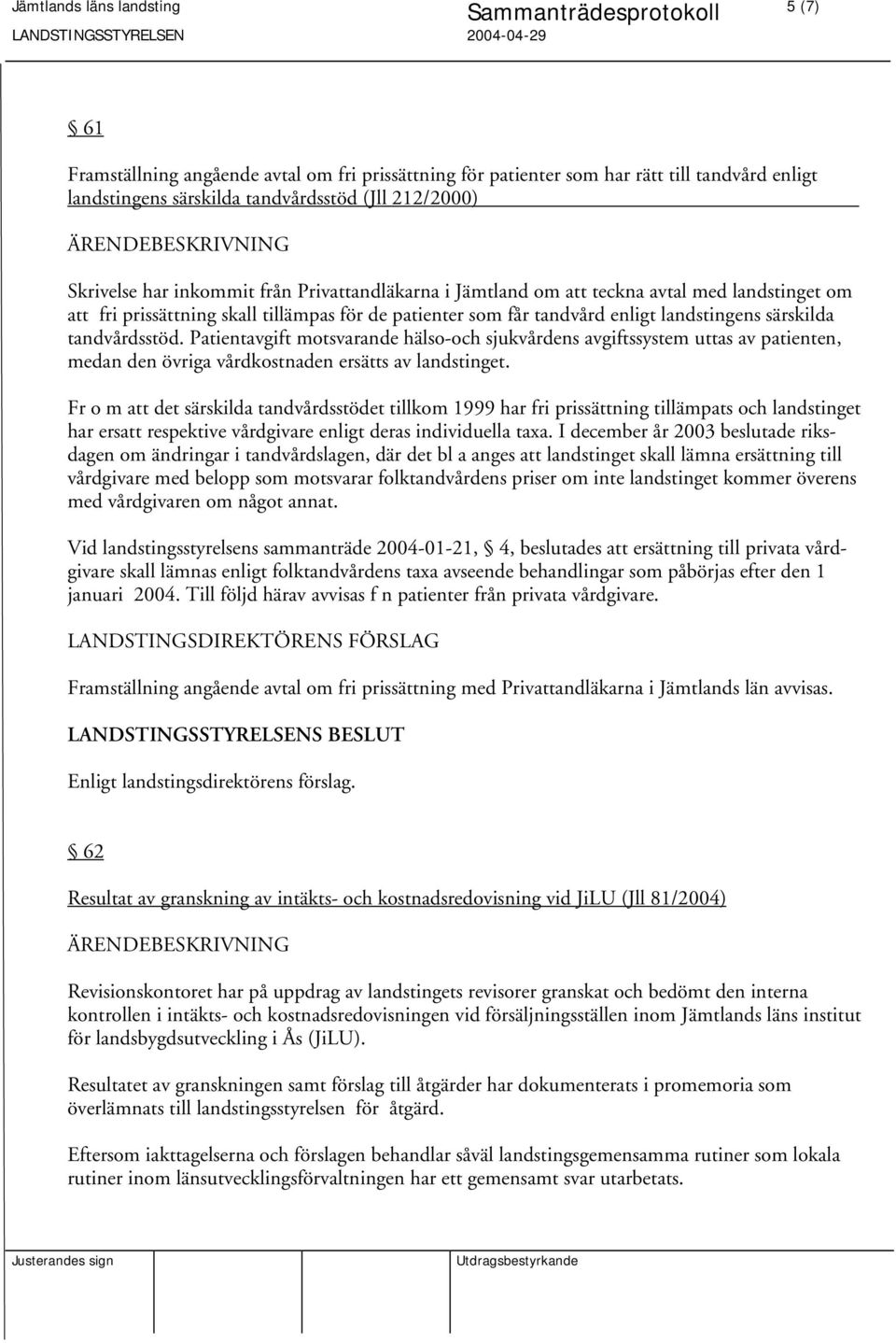 Patientavgift motsvarande hälso-och sjukvårdens avgiftssystem uttas av patienten, medan den övriga vårdkostnaden ersätts av landstinget.