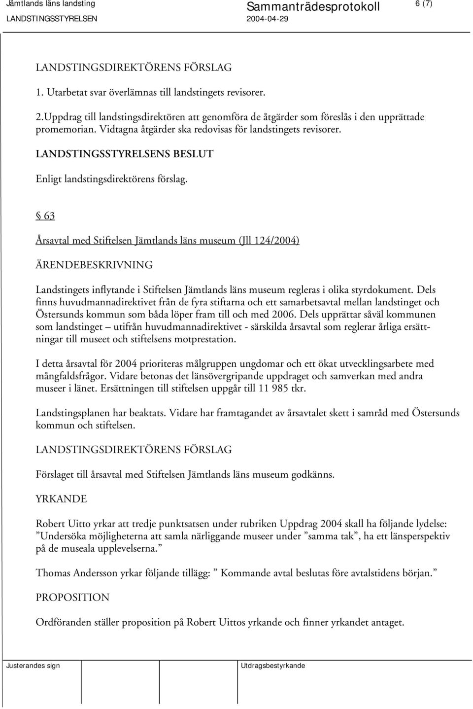 63 Årsavtal med Stiftelsen Jämtlands läns museum (Jll 124/2004) Landstingets inflytande i Stiftelsen Jämtlands läns museum regleras i olika styrdokument.