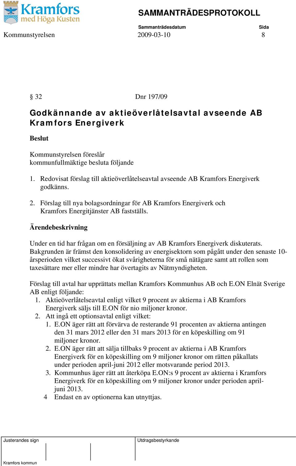 Ärendebeskrivning Under en tid har frågan om en försäljning av AB Kramfors Energiverk diskuterats.