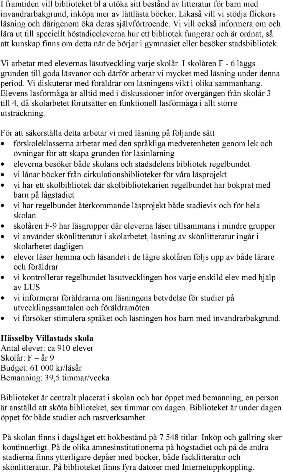 Vi vill också informera om och lära ut till speciellt höstadieeleverna hur ett bibliotek fungerar och är ordnat, så att kunskap finns om detta när de börjar i gymnasiet eller besöker stadsbibliotek.