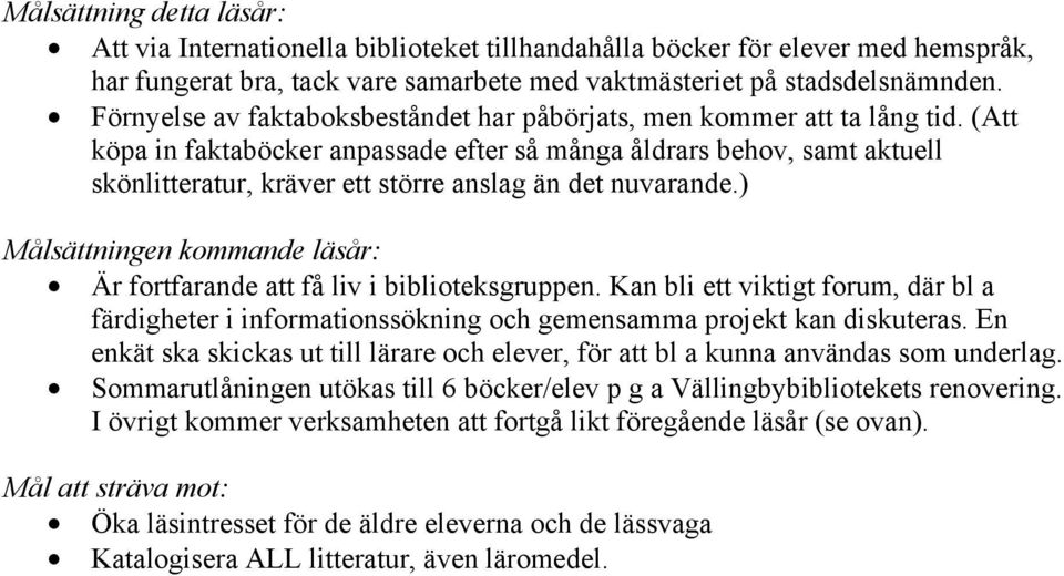 (Att köpa in faktaböcker anpassade efter så många åldrars behov, samt aktuell skönlitteratur, kräver ett större anslag än det nuvarande.