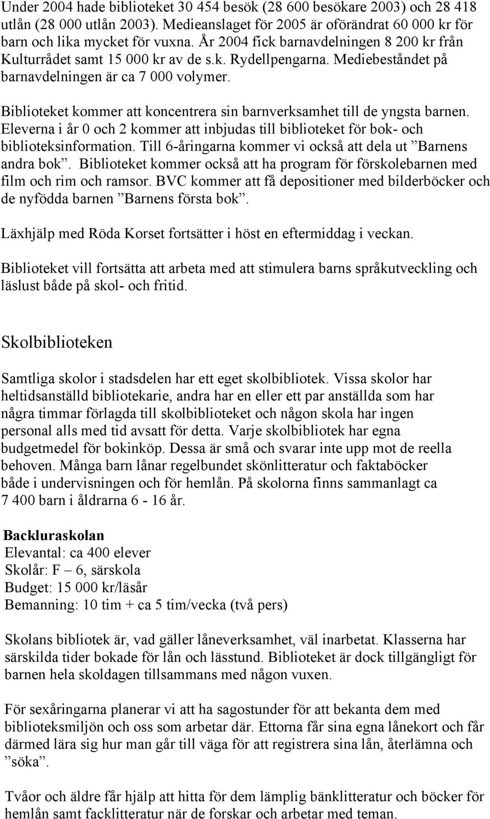 Biblioteket kommer att koncentrera sin barnverksamhet till de yngsta barnen. Eleverna i år 0 och 2 kommer att inbjudas till biblioteket för bok- och biblioteksinformation.