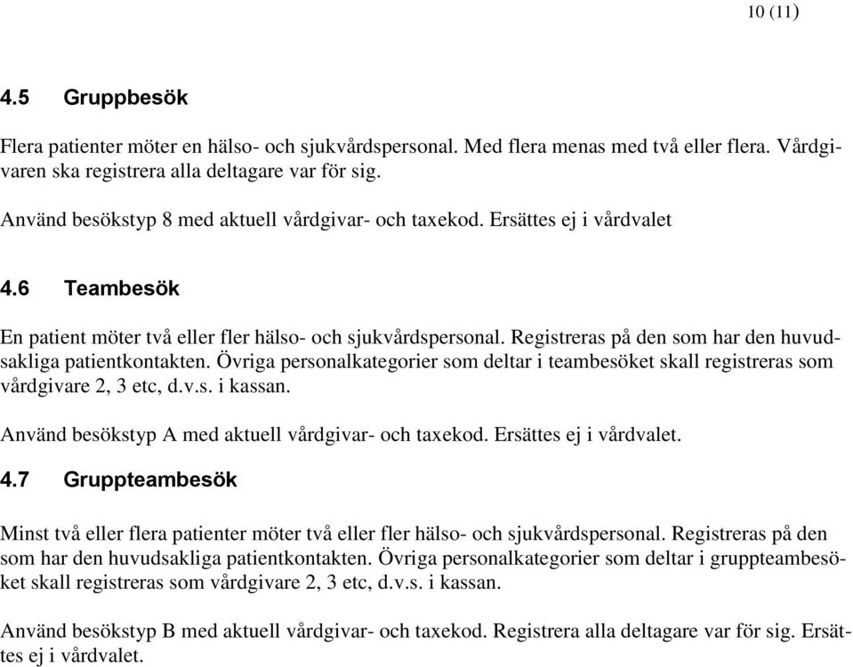 Registreras på den som har den huvudsakliga patientkontakten. Övriga personalkategorier som deltar i teambesöket skall registreras som vårdgivare 2, 3 etc, d.v.s. i kassan.