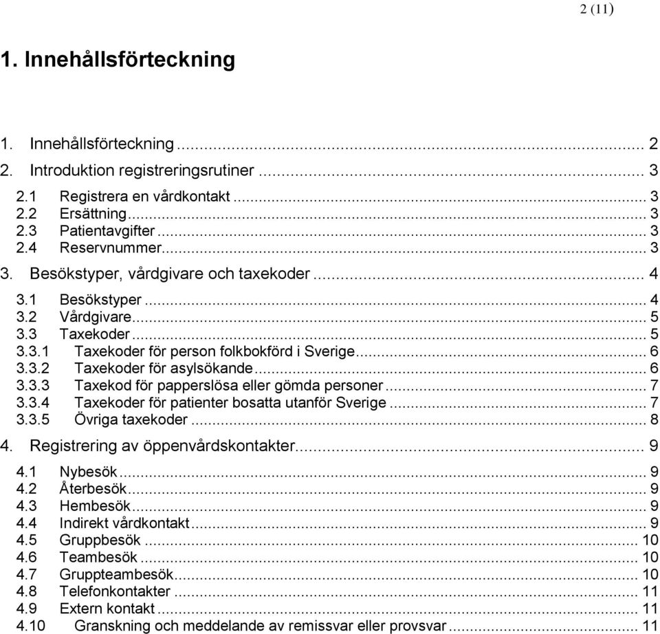 .. 6 3.3.3 Taxekod för papperslösa eller gömda personer... 7 3.3.4 Taxekoder för patienter bosatta utanför Sverige... 7 3.3.5 Övriga taxekoder... 8 4. Registrering av öppenvårdskontakter... 9 4.