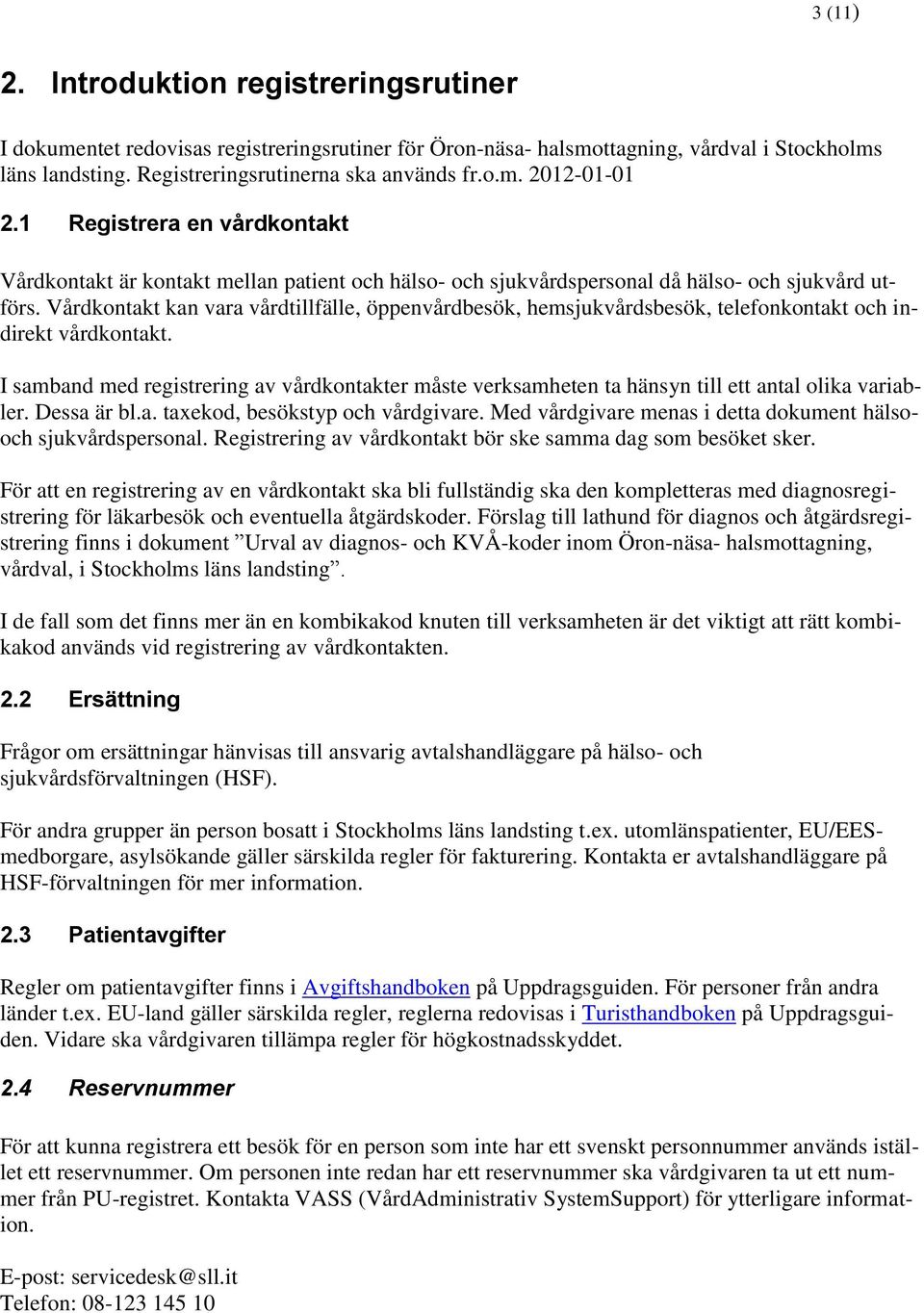 Vårdkontakt kan vara vårdtillfälle, öppenvårdbesök, hemsjukvårdsbesök, telefonkontakt och indirekt vårdkontakt.