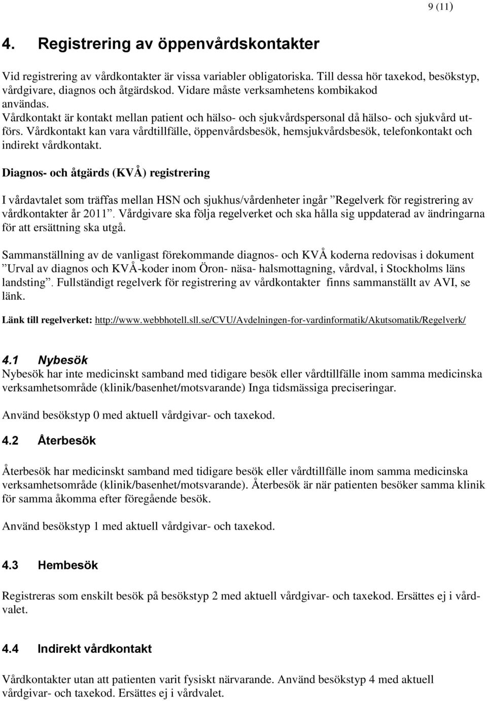 Vårdkontakt kan vara vårdtillfälle, öppenvårdsbesök, hemsjukvårdsbesök, telefonkontakt och indirekt vårdkontakt.