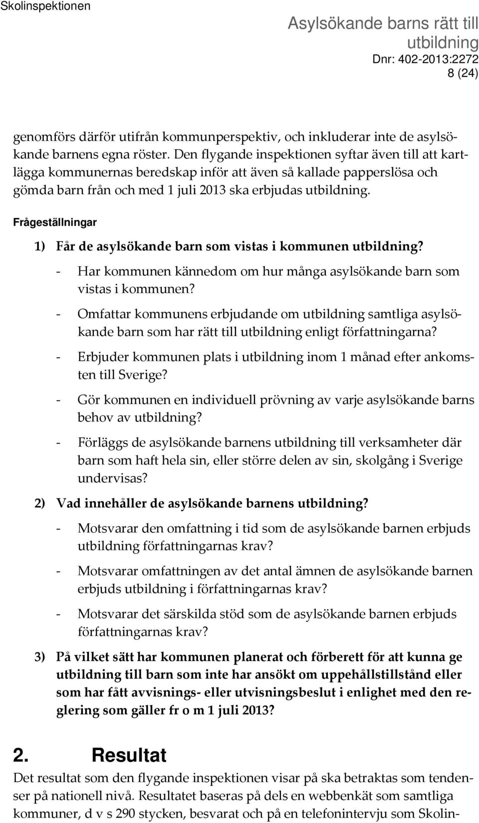 Frågeställningar 1) Får de asylsökande barn som vistas i kommunen? - Har kommunen kännedom om hur många asylsökande barn som vistas i kommunen?